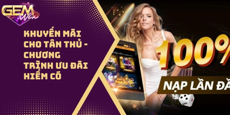 Khuyến Mãi Cho Tân Thủ – Chương Trình Ưu Đãi Hiếm Có