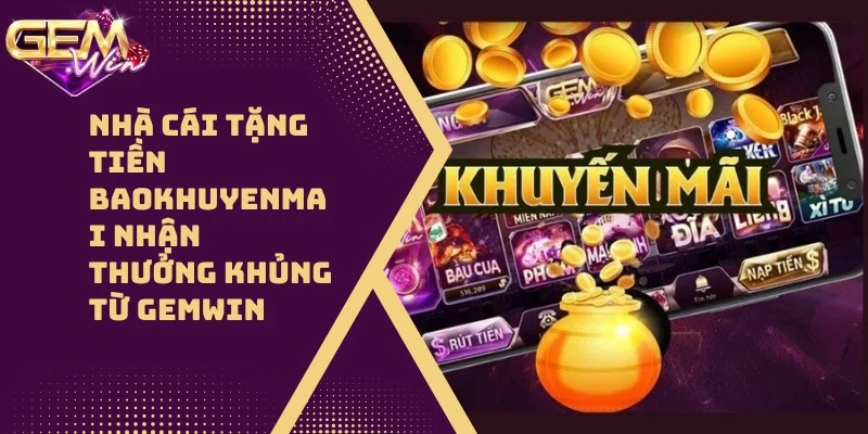 Nhà Cái Tặng Tiền Baokhuyenmai Nhận Thưởng Khủng Từ GEMWIN