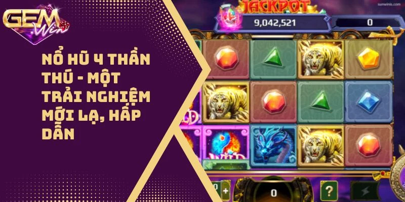 Nổ Hũ 4 Thần Thú – Một Trải Nghiệm Mới Lạ, Hấp Dẫn