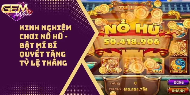 Kinh Nghiệm Chơi Nổ Hũ – Bật Mí Bí Quyết Tăng Tỷ Lệ Thắng