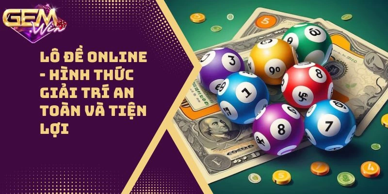 Lô Đề Online – Hình Thức Giải Trí An Toàn Và Tiện Lợi